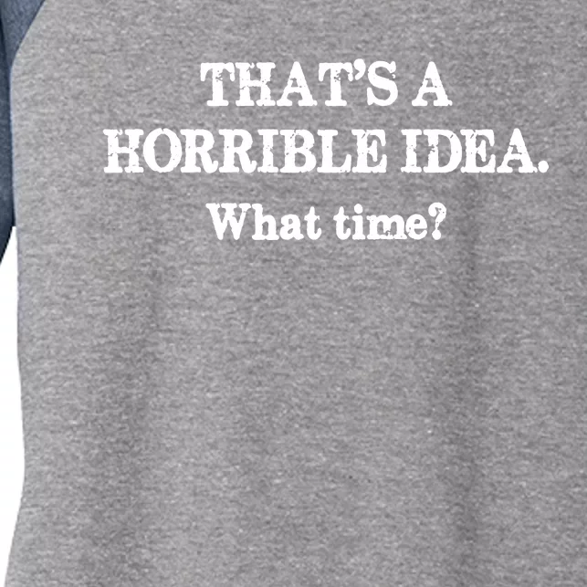 That's A Horrible Idea. What Time Women's Tri-Blend 3/4-Sleeve Raglan Shirt