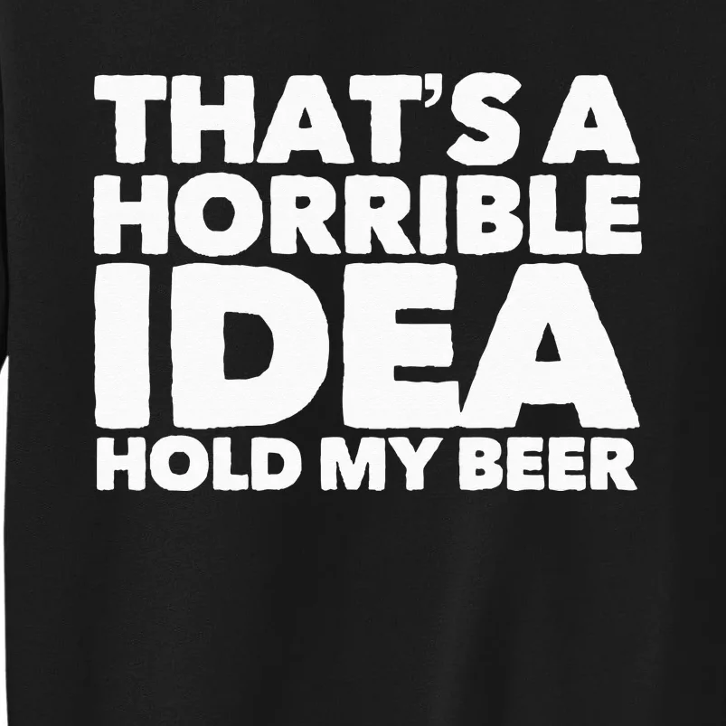 Thats A Horrible Idea Hold My Beer Sweatshirt