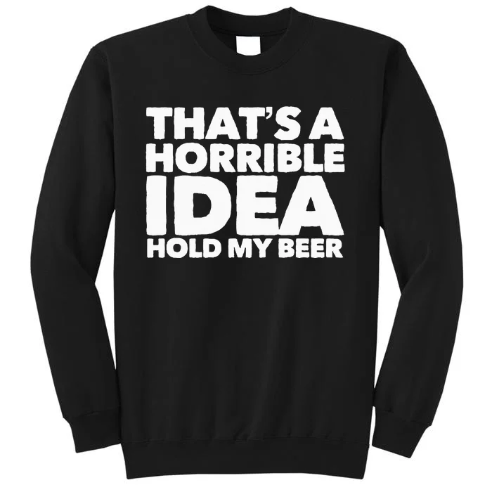 Thats A Horrible Idea Hold My Beer Sweatshirt