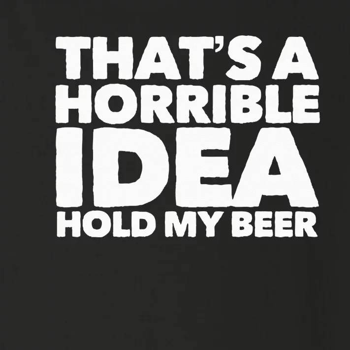 Thats A Horrible Idea Hold My Beer Toddler Long Sleeve Shirt