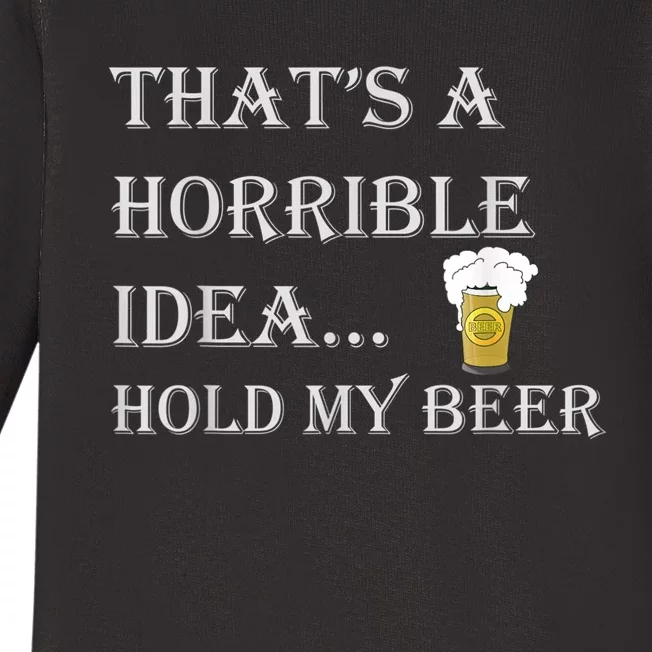 That's A Horrible Idea Hold My Beer Country Redneck Drinking Baby Long Sleeve Bodysuit