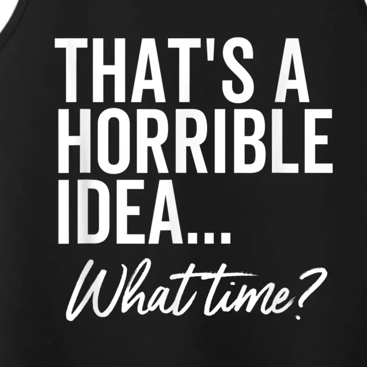 That's A Horrible Idea What Time Funny Party Humor Performance Tank