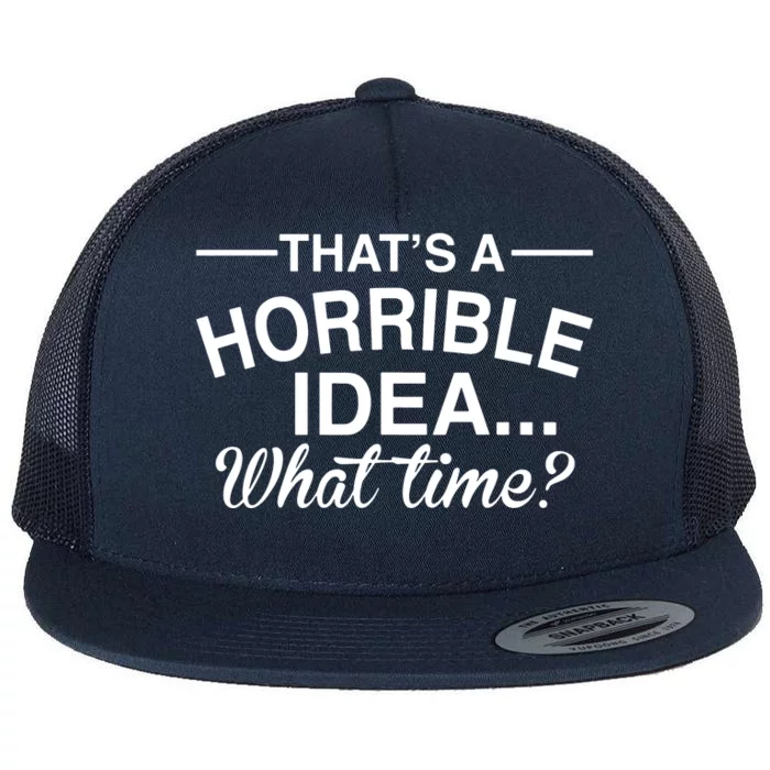 ThatS A Horrible Idea What Time Flat Bill Trucker Hat