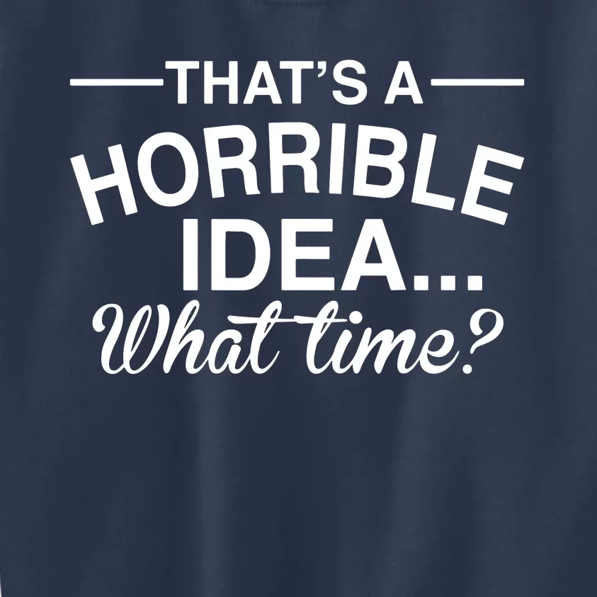 ThatS A Horrible Idea What Time Kids Sweatshirt