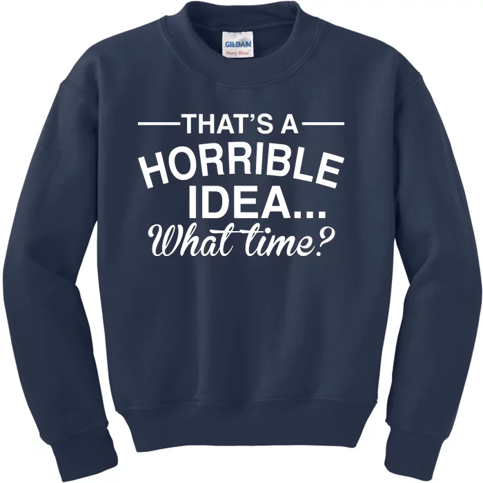 ThatS A Horrible Idea What Time Kids Sweatshirt