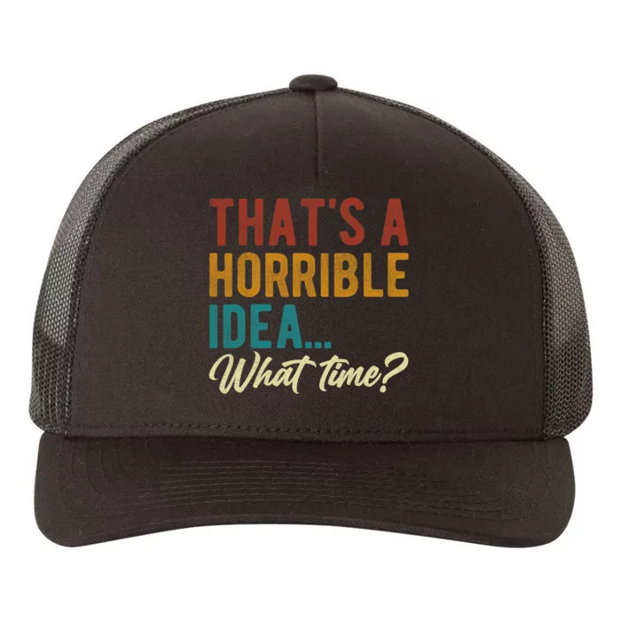 Thats A Horrible Idea What Time Bad Idea Funny Yupoong Adult 5-Panel Trucker Hat