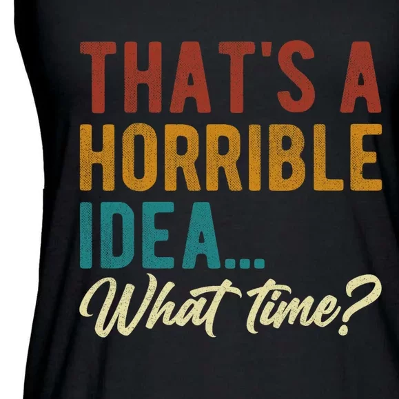 Thats A Horrible Idea What Time Bad Idea Funny Ladies Essential Flowy Tank