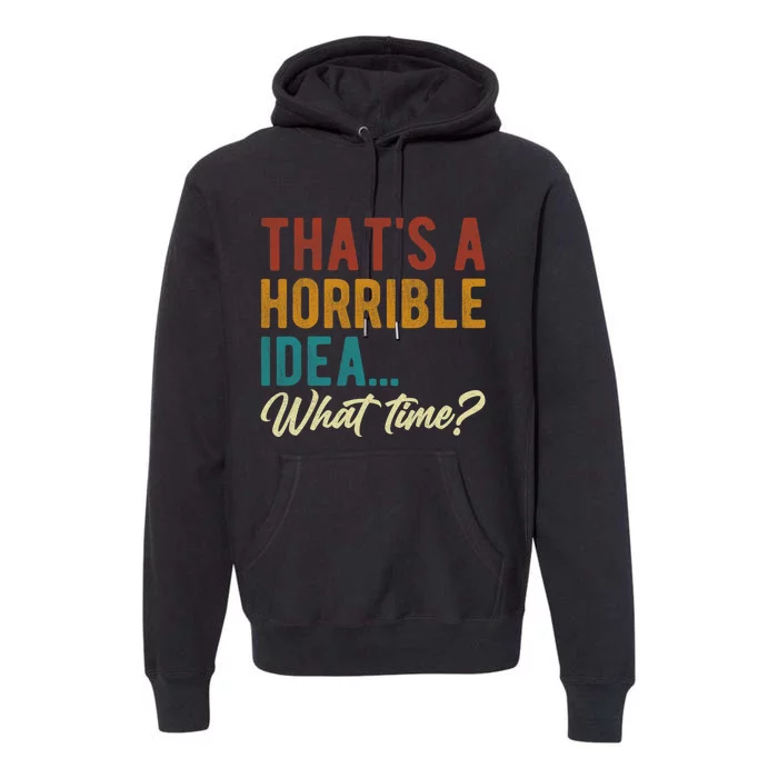 Thats A Horrible Idea What Time Bad Idea Funny Premium Hoodie