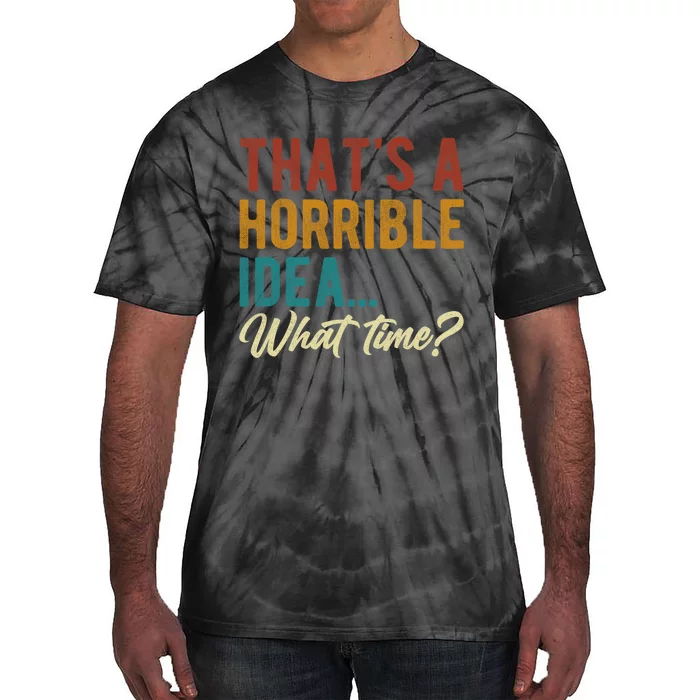 Thats A Horrible Idea What Time Bad Idea Funny Tie-Dye T-Shirt