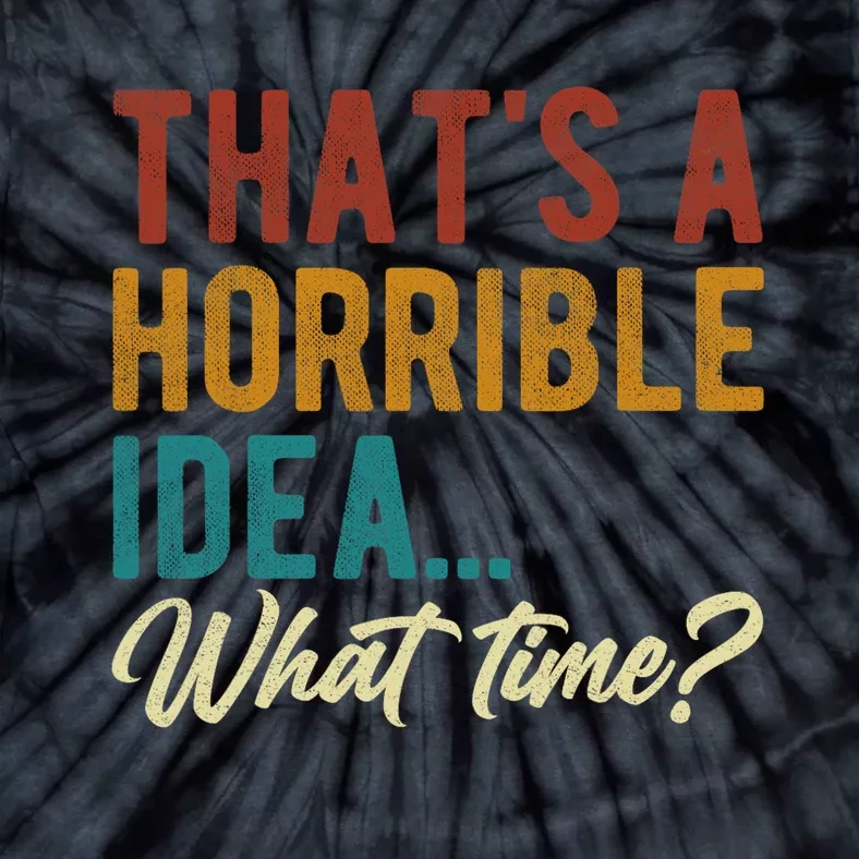 Thats A Horrible Idea What Time Bad Idea Funny Tie-Dye T-Shirt