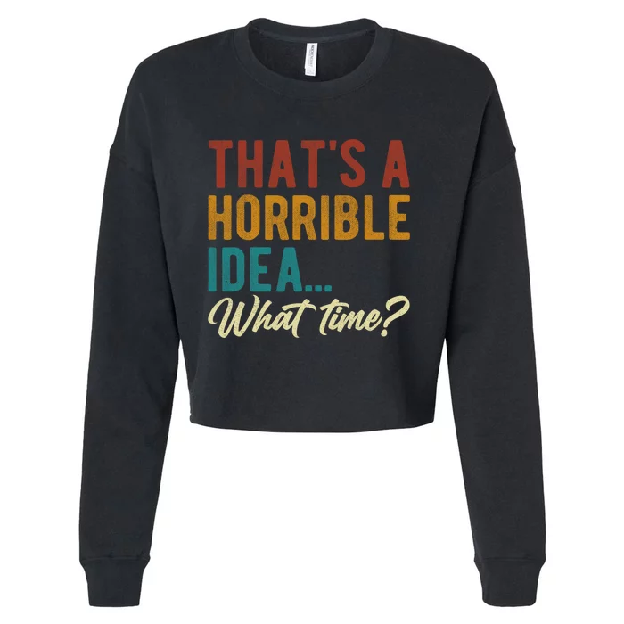 Thats A Horrible Idea What Time Bad Idea Funny Cropped Pullover Crew