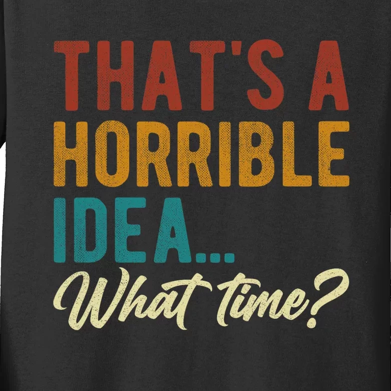 Thats A Horrible Idea What Time Bad Idea Funny Kids Long Sleeve Shirt