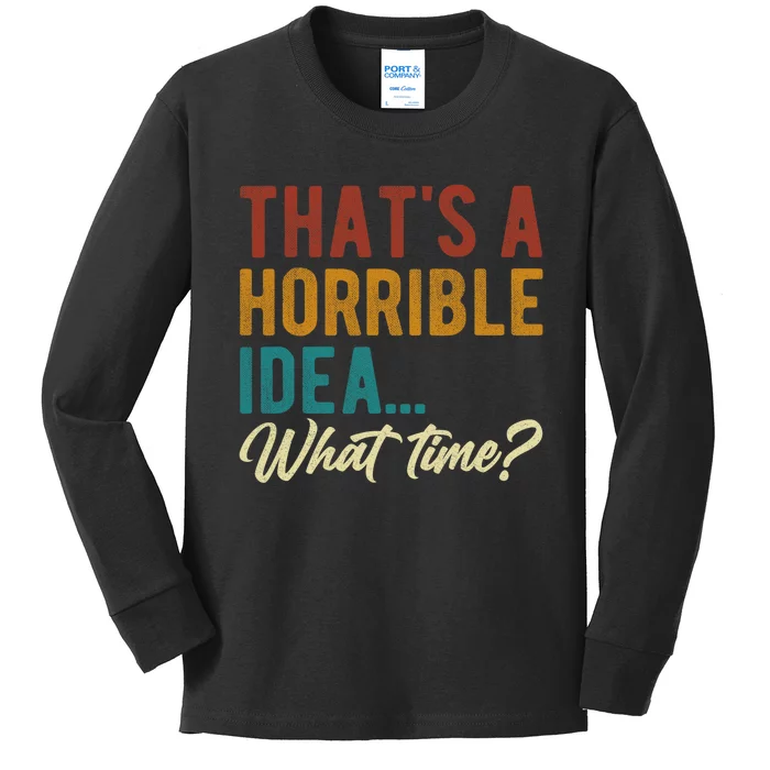 Thats A Horrible Idea What Time Bad Idea Funny Kids Long Sleeve Shirt