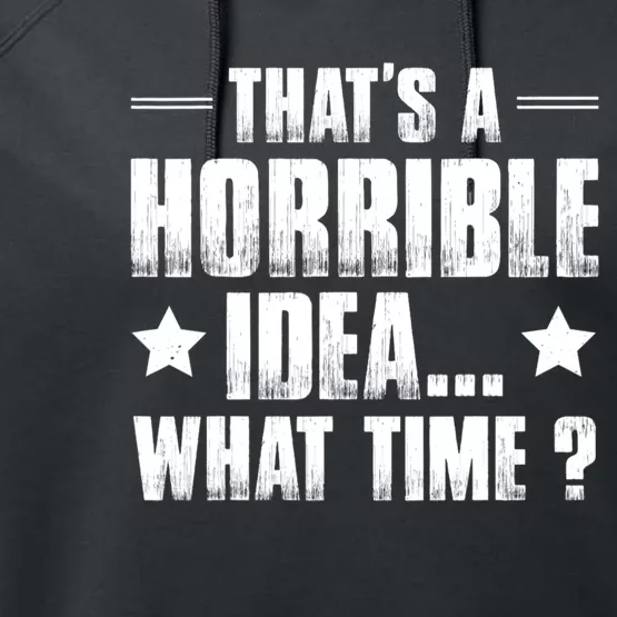 Thats A Horrible Idea What Time? Funny Sarcastic Performance Fleece Hoodie