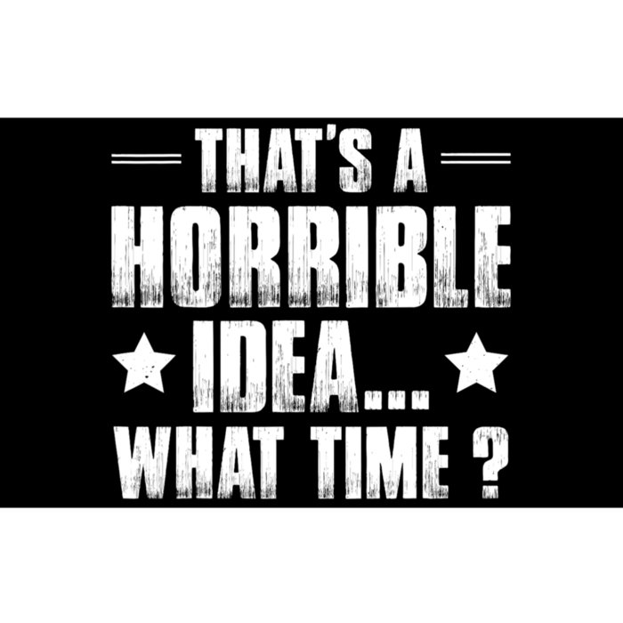 Thats A Horrible Idea What Time? Funny Sarcastic Bumper Sticker