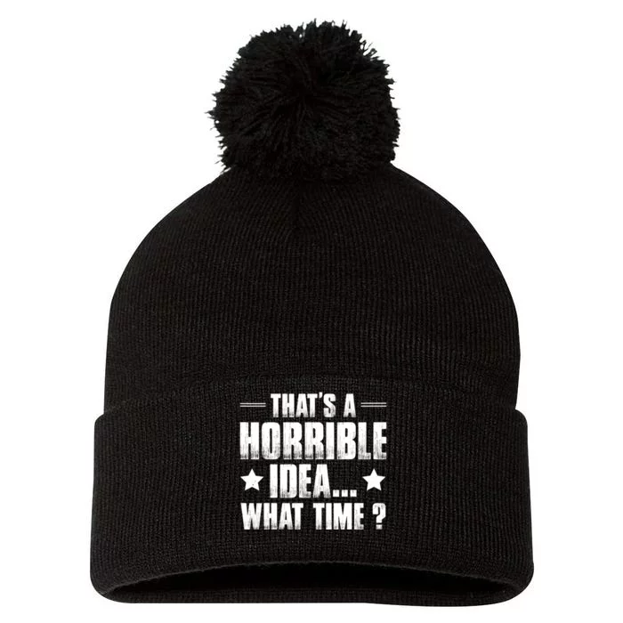 Thats A Horrible Idea What Time? Funny Sarcastic Pom Pom 12in Knit Beanie