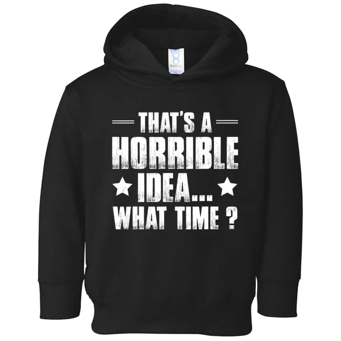 Thats A Horrible Idea What Time? Funny Sarcastic Toddler Hoodie