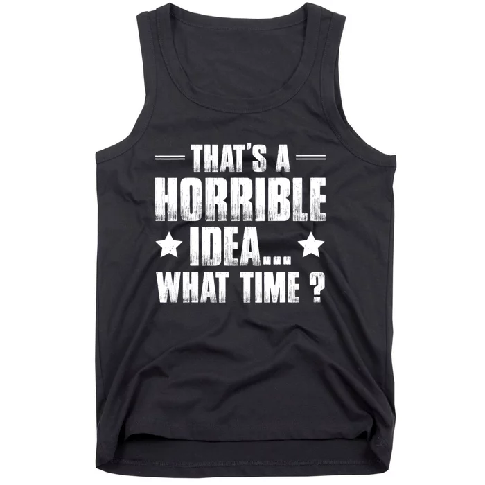 Thats A Horrible Idea What Time? Funny Sarcastic Tank Top