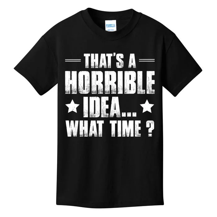 Thats A Horrible Idea What Time? Funny Sarcastic Kids T-Shirt