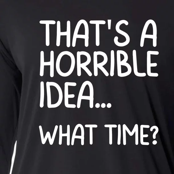 Thats A Horrible Idea What Time? Funny Cool Sarcastic Cooling Performance Long Sleeve Crew