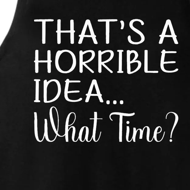 ThatS A Horrible Idea What Time Funny Cool Sarcastic Ladies Tri-Blend Wicking Tank