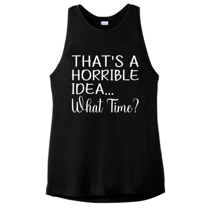 ThatS A Horrible Idea What Time Funny Cool Sarcastic Ladies Tri-Blend Wicking Tank