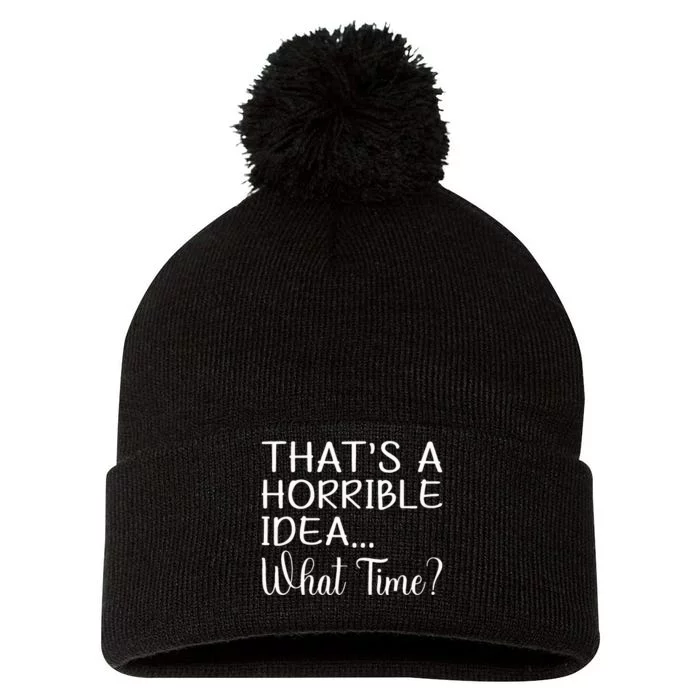 ThatS A Horrible Idea What Time Funny Cool Sarcastic Pom Pom 12in Knit Beanie