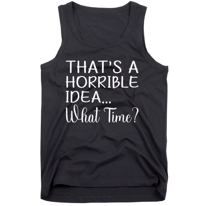 ThatS A Horrible Idea What Time Funny Cool Sarcastic Tank Top