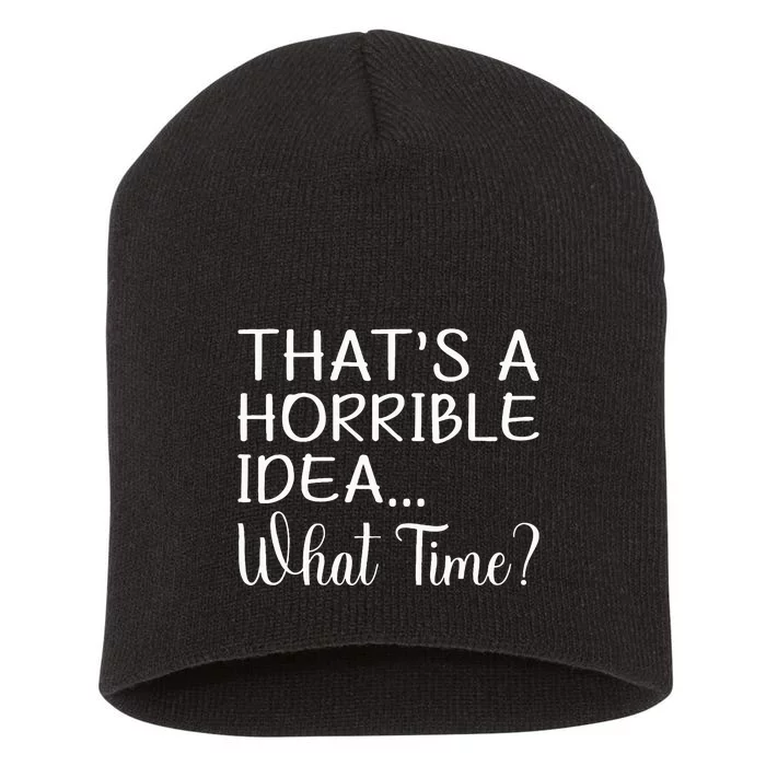 ThatS A Horrible Idea What Time Funny Cool Sarcastic Short Acrylic Beanie