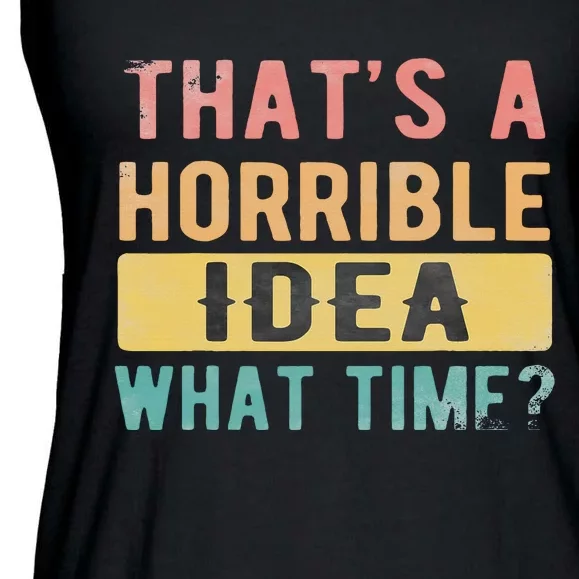 ThatS A Horrible Idea What Time Ladies Essential Flowy Tank