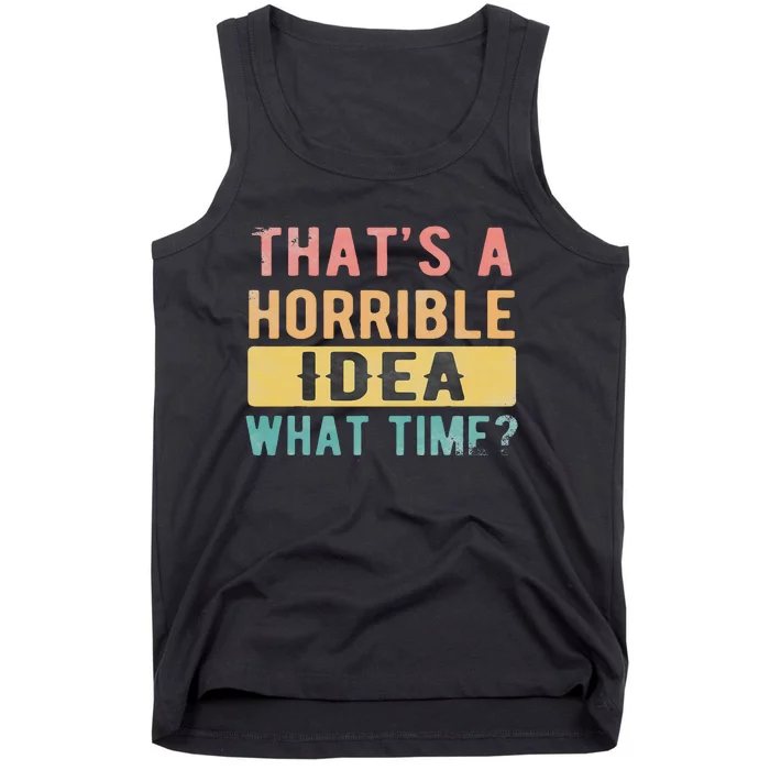 ThatS A Horrible Idea What Time Tank Top