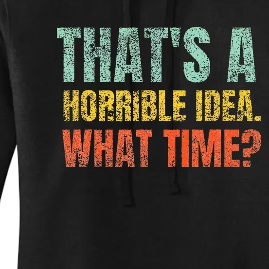 Thats A Horrible Idea What Time Funny Sarcastic Women's Pullover Hoodie