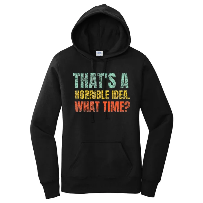 Thats A Horrible Idea What Time Funny Sarcastic Women's Pullover Hoodie