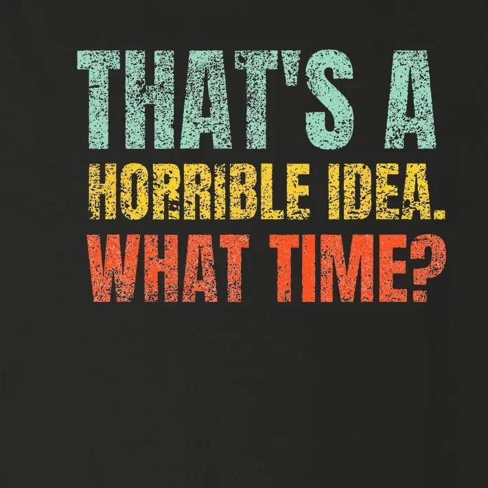 Thats A Horrible Idea What Time Funny Sarcastic Toddler Long Sleeve Shirt