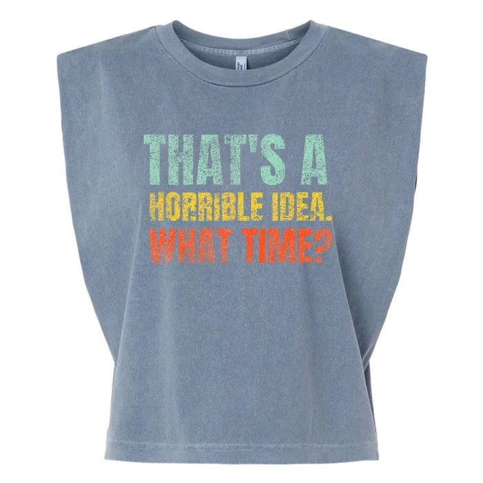 Thats A Horrible Idea What Time Funny Sarcastic Garment-Dyed Women's Muscle Tee