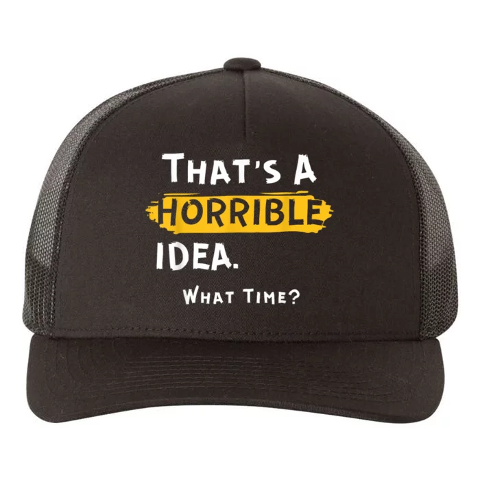 Thats A Horrible Idea. What Time? Funny Yupoong Adult 5-Panel Trucker Hat