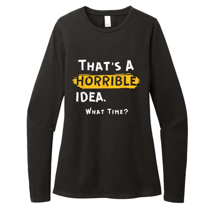 Thats A Horrible Idea. What Time? Funny Womens CVC Long Sleeve Shirt