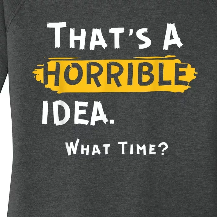 Thats A Horrible Idea. What Time? Funny Women's Perfect Tri Tunic Long Sleeve Shirt