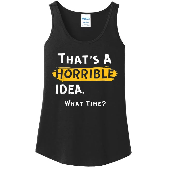 Thats A Horrible Idea. What Time? Funny Ladies Essential Tank