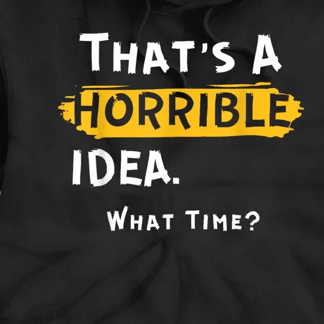 Thats A Horrible Idea. What Time? Funny Tie Dye Hoodie