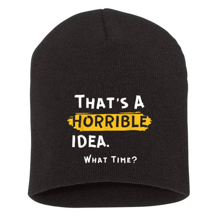 Thats A Horrible Idea. What Time? Funny Short Acrylic Beanie