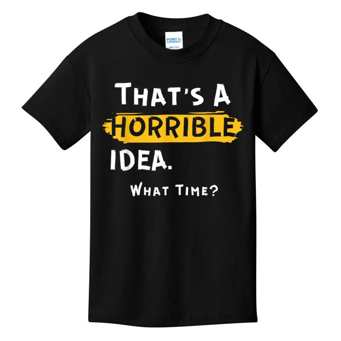 Thats A Horrible Idea. What Time? Funny Kids T-Shirt