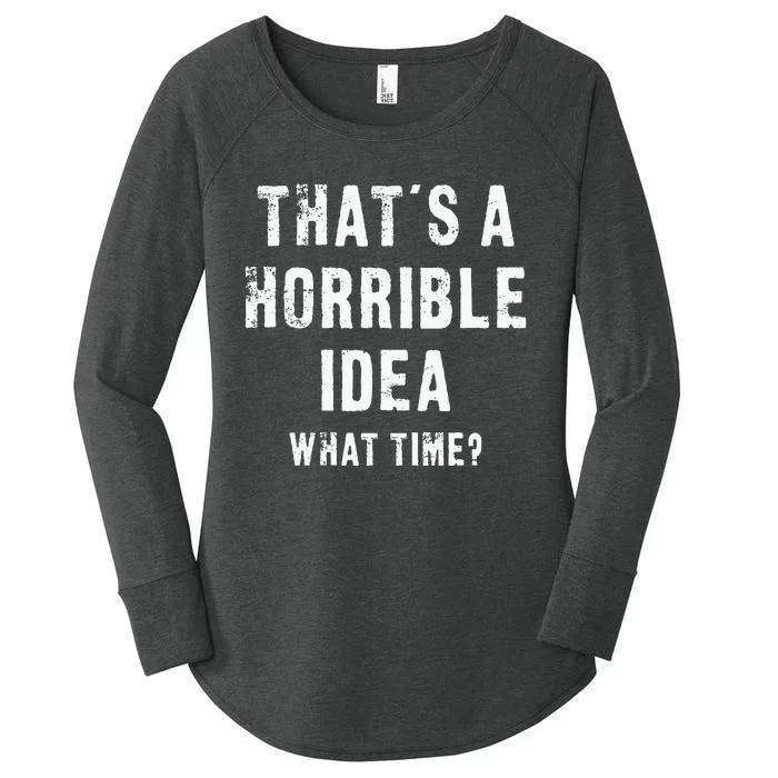 ThatS A Horrible Idea What Time Women's Perfect Tri Tunic Long Sleeve Shirt