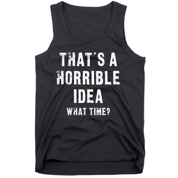 ThatS A Horrible Idea What Time Tank Top