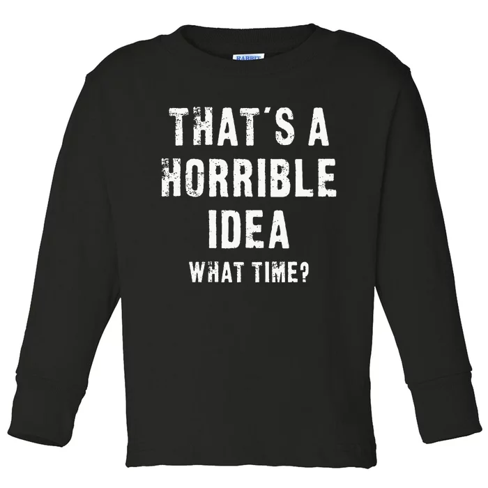 ThatS A Horrible Idea What Time Toddler Long Sleeve Shirt