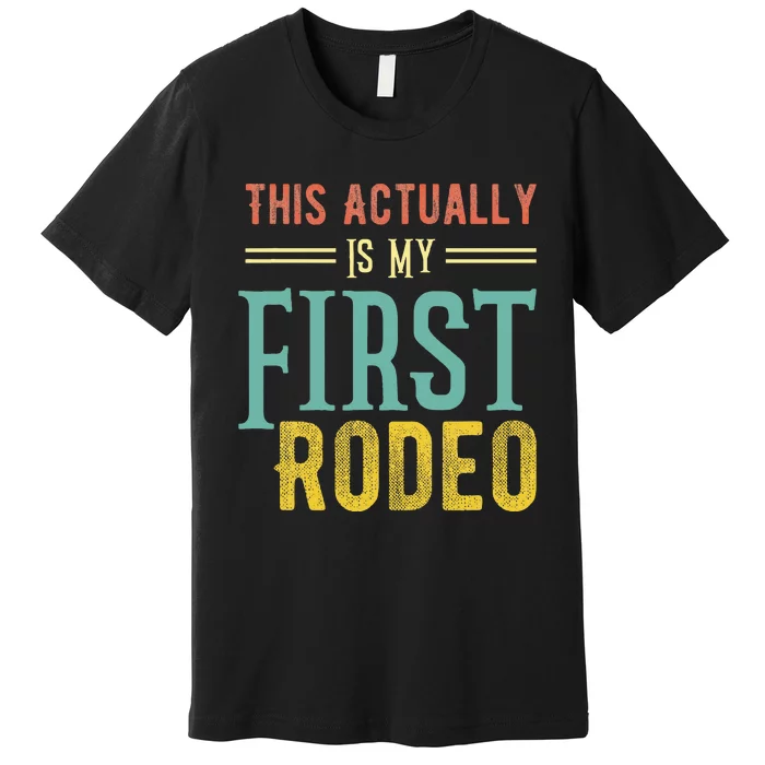 This Actually Is My First Rodeo Country Life Vintage Western Premium T-Shirt