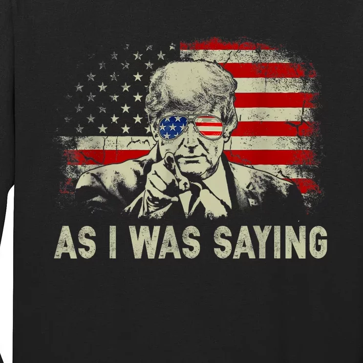 Trump As I Was Saying Trump His Speech Election Vote Tall Long Sleeve T-Shirt