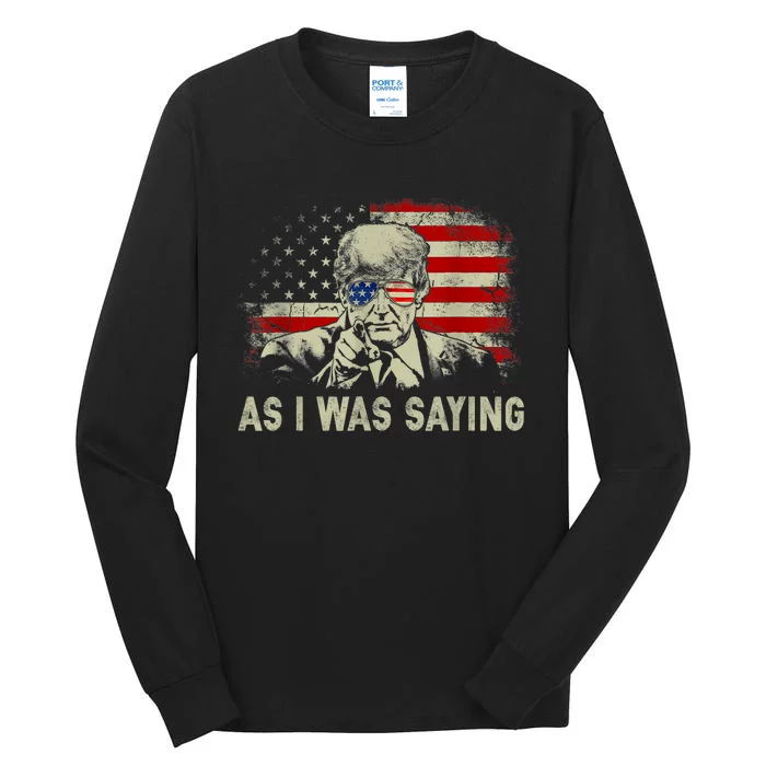 Trump As I Was Saying Trump His Speech Election Vote Tall Long Sleeve T-Shirt