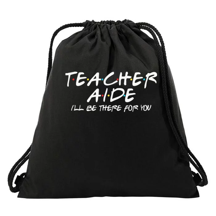 Teacher Aide I'll Be There for You Back to School Gift Drawstring Bag