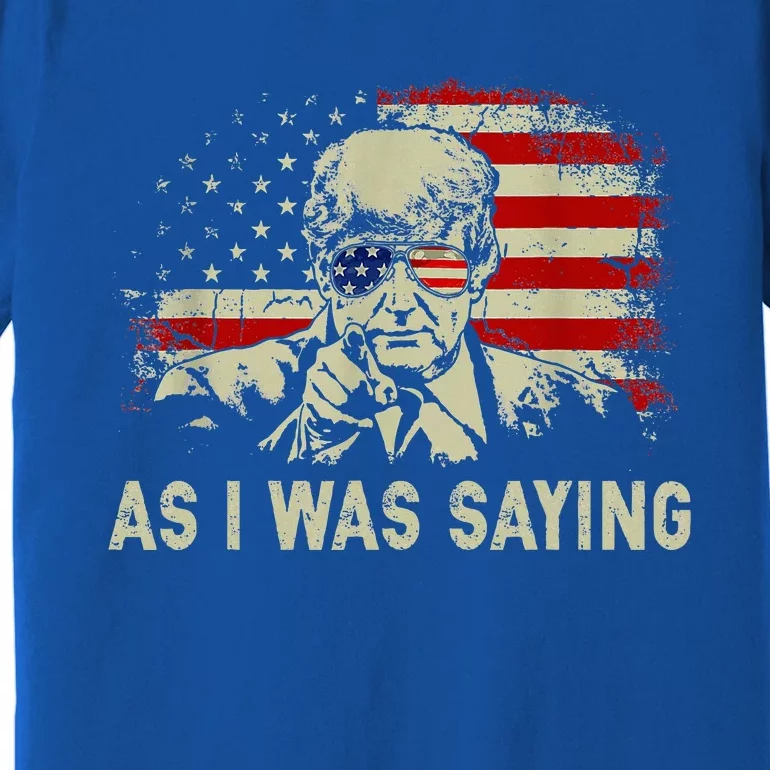 Trump As I Was Saying Trump His Speech Premium T-Shirt